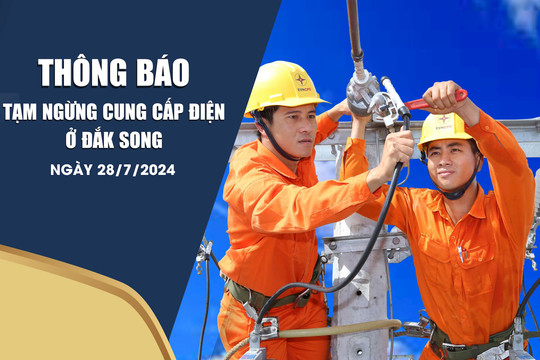 Thông báo tạm ngừng cung cấp điện ở Đắk Song ngày 28/7/2024