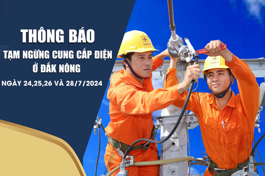 Thông báo tạm ngừng cung cấp điện ở Đắk Nông ngày 24, 25, 26 và 28/7/2024
