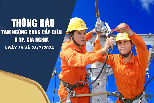 Thông báo tạm ngừng cung cấp điện ở TP. Gia Nghĩa ngày 26 và 28/7/2024
