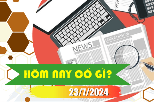 Hôm nay có gì: Ngày 23/7/2024