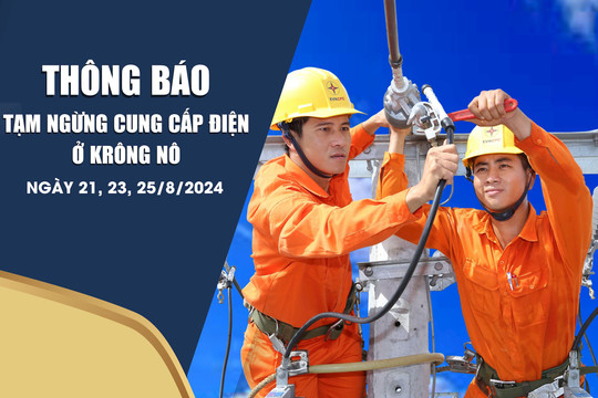 Thông báo tạm ngừng cung cấp điện ở Krông Nô ngày 21, 23 và 25/8/2024