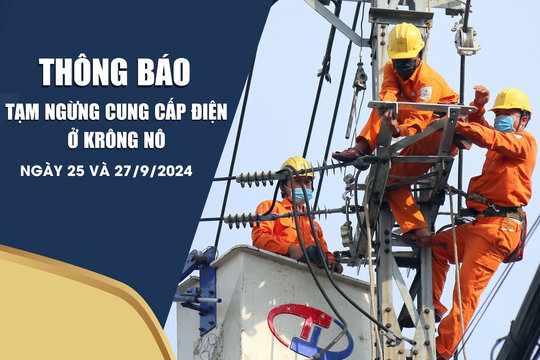 Thông báo tạm ngừng cung cấp điện ở Krông Nô ngày 25 và 27/9/2024
