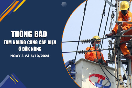 Thông báo tạm ngừng cung cấp điện ở Đắk Nông ngày 3 và 5/10/2024