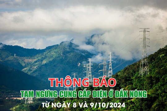 Thông báo tạm ngừng cung cấp điện ở Đắk Nông ngày 8 và 9/10/2024
