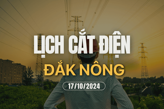 Lịch cắt điện ở Đắk Nông ngày 17/10/2024