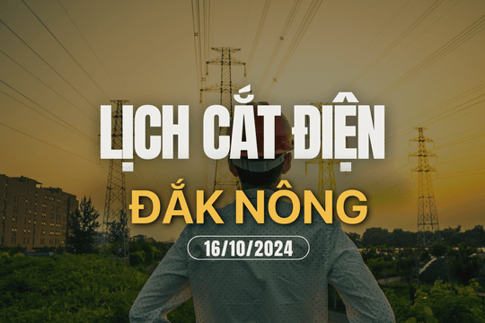Lịch cắt điện ở Đắk Nông ngày 16/10/2024