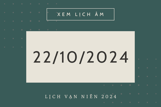 Lịch âm hôm nay 22/10 chính xác nhất, lịch vạn niên ngày 22/10/2024