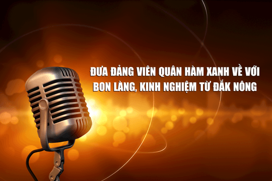 Đưa Đảng viên quân hàm xanh về với bon làng, kinh nghiệm từ Đắk Nông