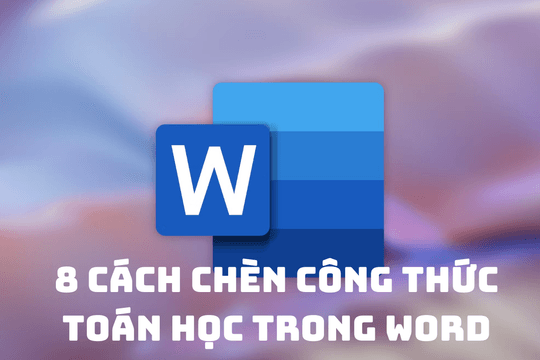 Cập nhật 8 cách chèn công thức toán học trong Word mới nhất, dễ dàng và nhanh nhất