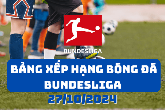 Bảng xếp hạng Bundesliga 1 2024 mới nhất ngày 27/10/2024