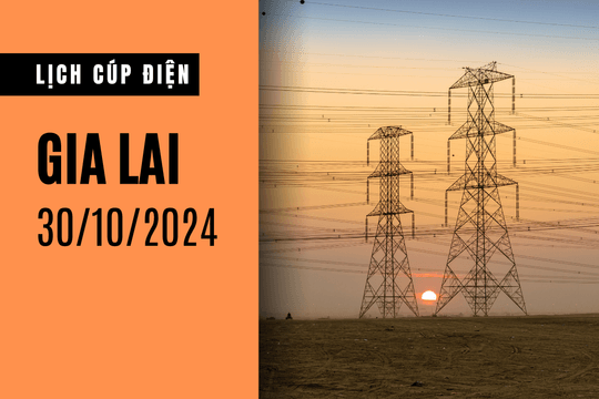 Lịch cúp điện ở Gia Lai ngày 30/10/2024