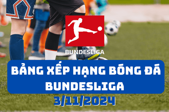 Bảng xếp hạng Bundesliga 2024/2025 mới nhất ngày 3/11/2024