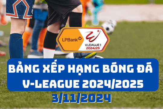 Bảng xếp hạng V-League 2024/2025 mới nhất ngày 3/11/2024