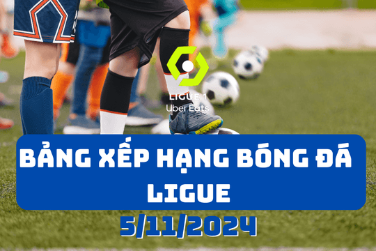 Bảng xếp hạng Ligue 1 2024/2025 mới nhất ngày 5/11/2024
