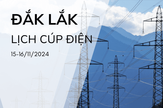 Lịch cúp điện ở Đắk Lắk hôm nay và ngày mai 15, 16/11/2024