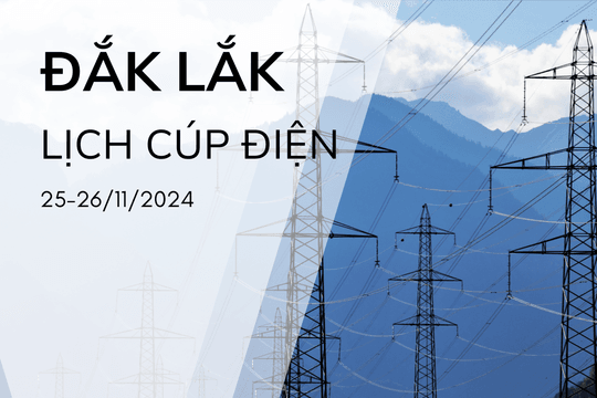 Lịch cúp điện ở Đắk Lắk hôm nay 25/11 và ngày mai 26/11/2024