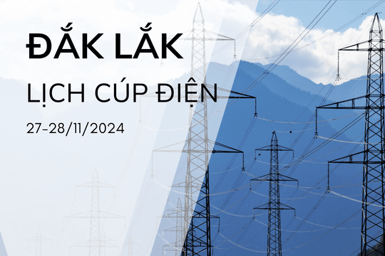 Lịch cúp điện ở Đắk Lắk hôm nay 27/11 và ngày mai 28/11/2024