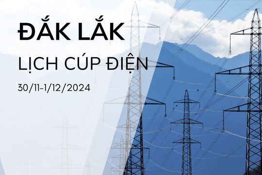 Lịch cúp điện ở Đắk Lắk hôm nay 30/11 và ngày mai 1/12/2024