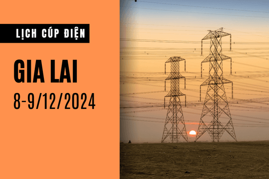 Lịch cúp điện ở Gia Lai hôm nay 8/12 và ngày mai 9/12/2024