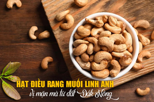 Hạt điều rang muối Linh Anh: Vị mặn mà từ đất Đắk Nông