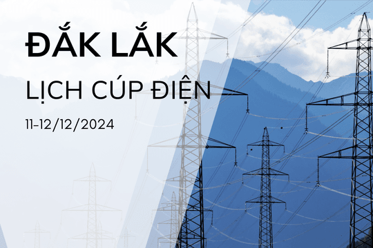 Lịch cúp điện ở Đắk Lắk hôm nay 11/12 và ngày mai 12/12/2024