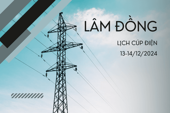 Lịch cúp điện ở Lâm Đồng hôm nay 13/12 và ngày mai 14/12/2024