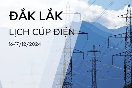 Lịch cúp điện ở Đắk Lắk hôm nay 16/12 và ngày mai 17/12/2024