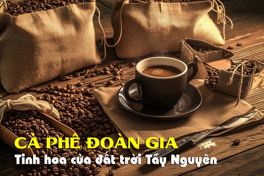 Cà phê Đoàn Gia: Tinh hoa của đất trời Tây Nguyên