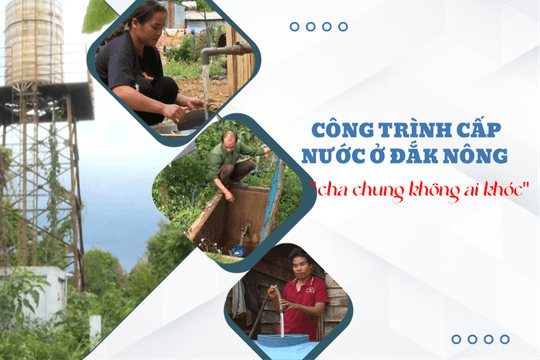 Công trình cấp nước ở Đắk Nông "cha chung không ai khóc"
