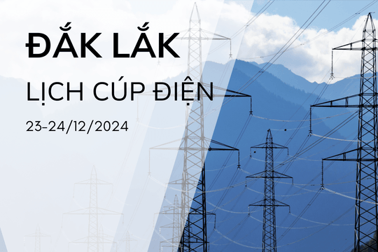 Lịch cúp điện ở Đắk Lắk hôm nay 23/12 và ngày mai 24/12/2024