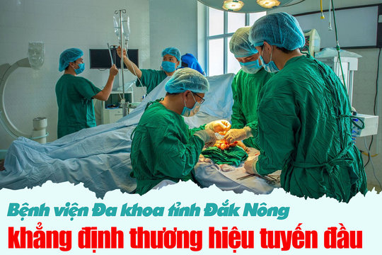 Bệnh viện Đa khoa tỉnh Đắk Nông khẳng định thương hiệu tuyến đầu