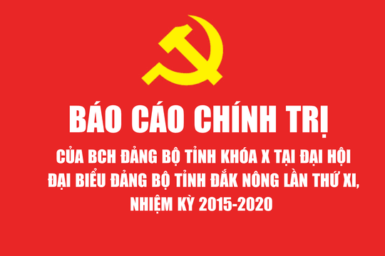 Báo cáo Chính trị Đảng bộ tỉnh Đắk Nông lần thứ XI, nhiệm kỳ 2015 - 2020
