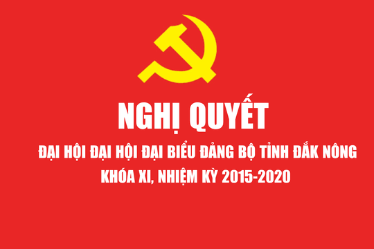 Nghị quyết Đại hội đại biểu Đảng bộ tỉnh Đắk Nông lần thứ XI, nhiệm kỳ 2015 - 2020