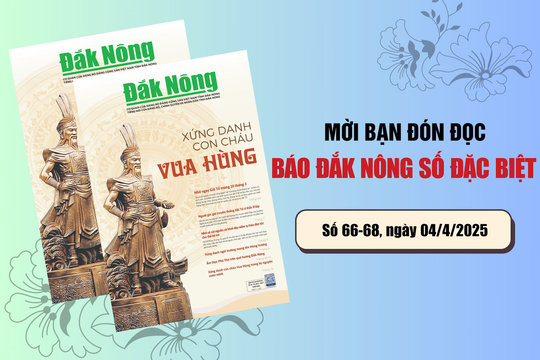 Mời bạn đón đọc Báo Đắk Nông số đặc biệt "Xứng danh con cháu Vua Hùng"