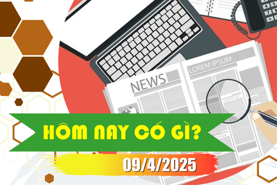 Hôm nay có gì? Ngày 9/4/2025