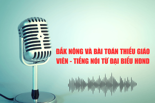 Loạt bài 2 kỳ: Đắk Nông và bài toán thiếu giáo viên - Tiếng nói từ đại biểu HĐND