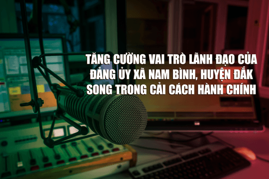 Tăng cường vai trò lãnh đạo của Đảng ủy xã Nam Bình, huyện Đắk Song trong cải cách hành chính