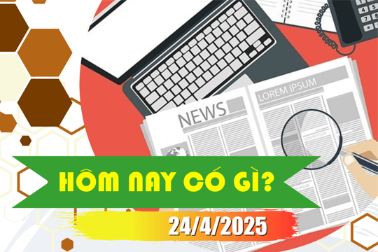 Hôm nay có gì? Ngày 24/4/2025