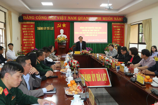 Quyền Bí thư Tỉnh ủy Lâm Đồng Nguyễn Thái Học làm việc với TP Đà Lạt
