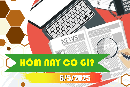 Hôm nay có gì? Ngày 6/5/2025