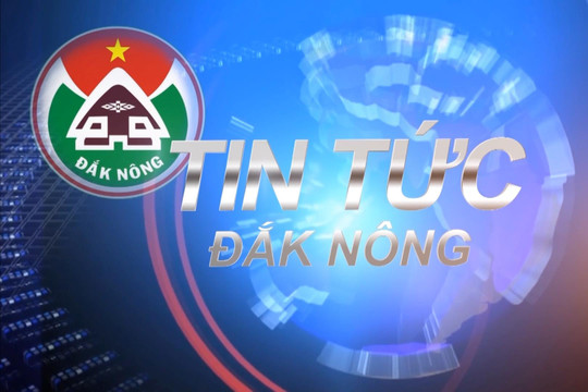 Chương trình Tin tức Đắk Nông ngày 7/5/2025