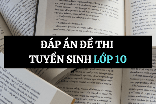 Cập nhật đề thi, đáp án các môn thi vào lớp 10 Hà Nội 2025