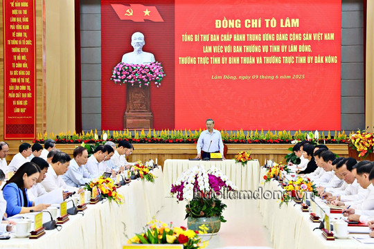 Phát biểu của Tổng Bí thư Tô Lâm tại buổi làm việc với Ban Thường vụ Tỉnh ủy Lâm Đồng, Thường trực Tỉnh ủy Đắk Nông và Bình Thuận