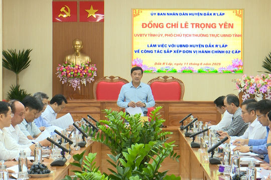 Lãnh đạo tỉnh làm việc với huyện Đắk R’lấp về sắp xếp cấp xã