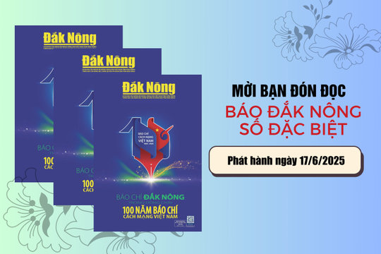 Mời bạn đọc đón đọc số báo đặc biệt “Báo chí Đắk Nông trong dòng chảy 100 năm báo chí cách mạng Việt Nam”