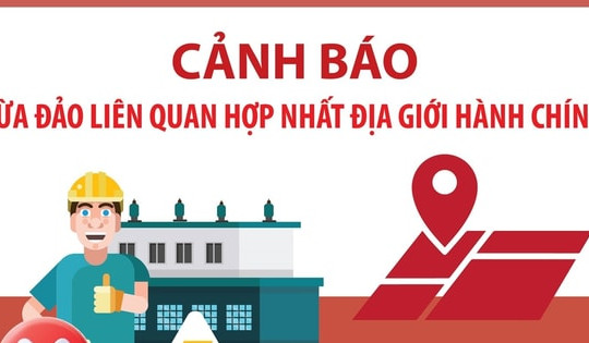 Cảnh báo lừa đảo liên quan hợp nhất địa giới hành chính