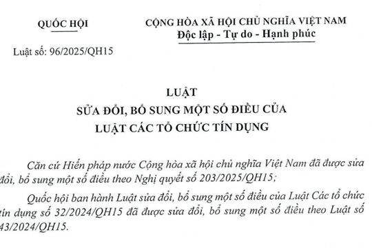 Đã có Luật Sửa đổi Luật Các tổ chức tín dụng 2025 Luật số 96/2025/QH15