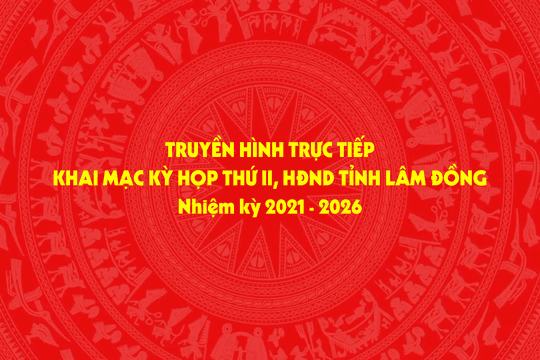Trực tiếp Khai mạc Kỳ họp thứ 2, HĐND tỉnh Lâm Đồng Khóa X, nhiệm kỳ 2021-2026