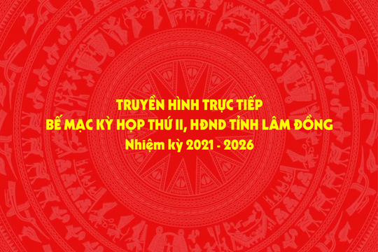 Bế mạc Kỳ họp thứ 2 – HĐND tỉnh Lâm Đồng khóa X (nhiệm kỳ 2021-2026)