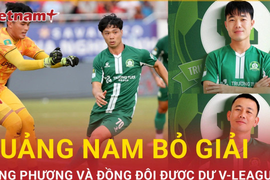 Công Phượng-Xuân Trường có được phép dự V-League do Quảng Nam bỏ giải?